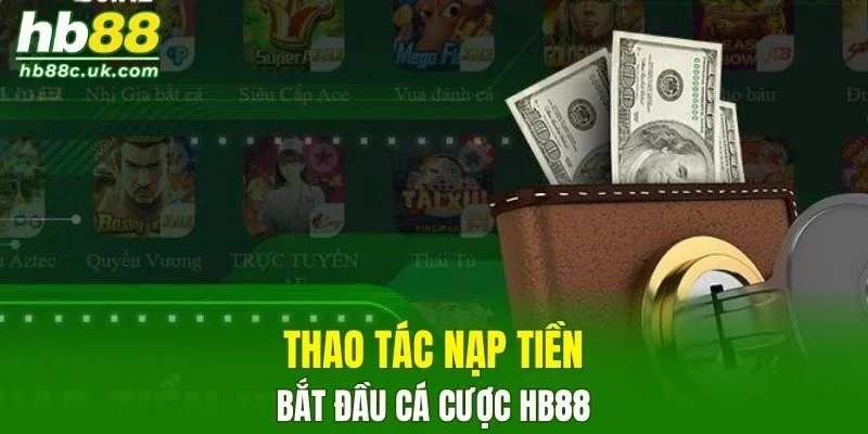 Các bước nạp tiền để bắt đầu cá cược