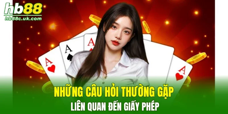 Những câu hỏi thường gặp liên quan đến giấy phép của HB88