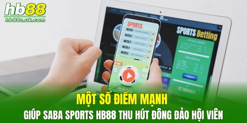 Một số điểm mạnh giúp Saba Sports HB88 thu hút đông đảo hội viên
