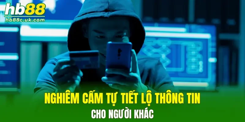 Nghiêm cấm hành vi tự tiết lộ thông tin cá nhân cho người khác