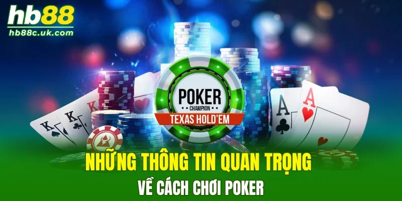 Những thông tin quan trọng về cách chơi Poker