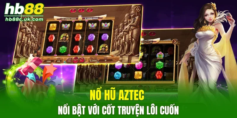 Nổ hũ Aztec nổi bật với cốt truyện lôi cuốn
