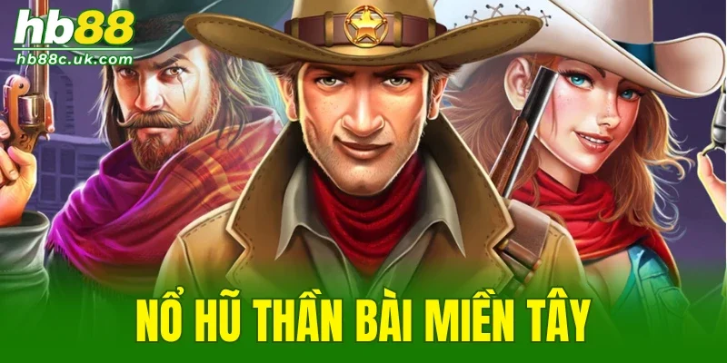 Nổ Hũ Thần Bài Miền Tây