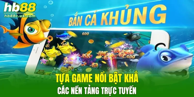 Tựa game nổi bật khắp các nền tảng trực tuyến