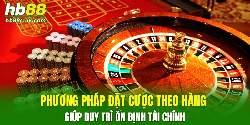 Phương pháp đặt cược theo hàng giúp duy trì ổn định tài chính