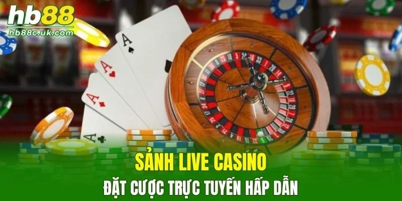 Sảnh Live Casino đặt cược trực tuyến