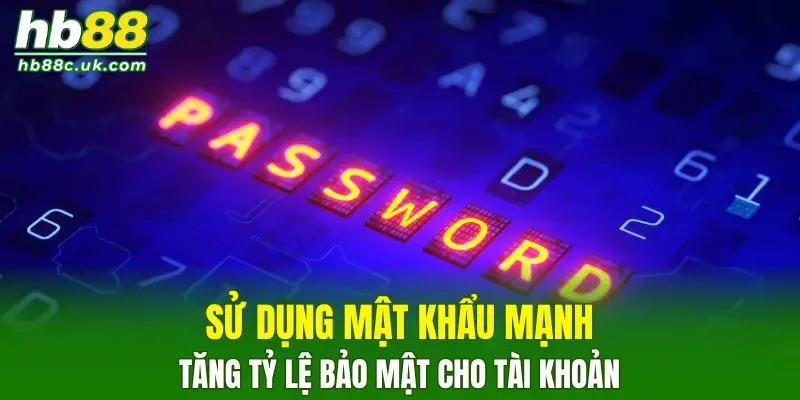 Sử dụng mật khẩu mạnh để tăng tỷ lệ bảo mật cho tài khoản cược