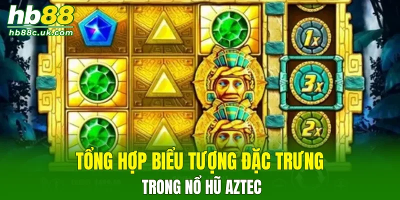 Tổng hợp biểu tượng đặc trưng trong nổ hũ Aztec