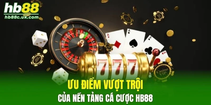 Ưu điểm vượt trội của nền tảng cá cược